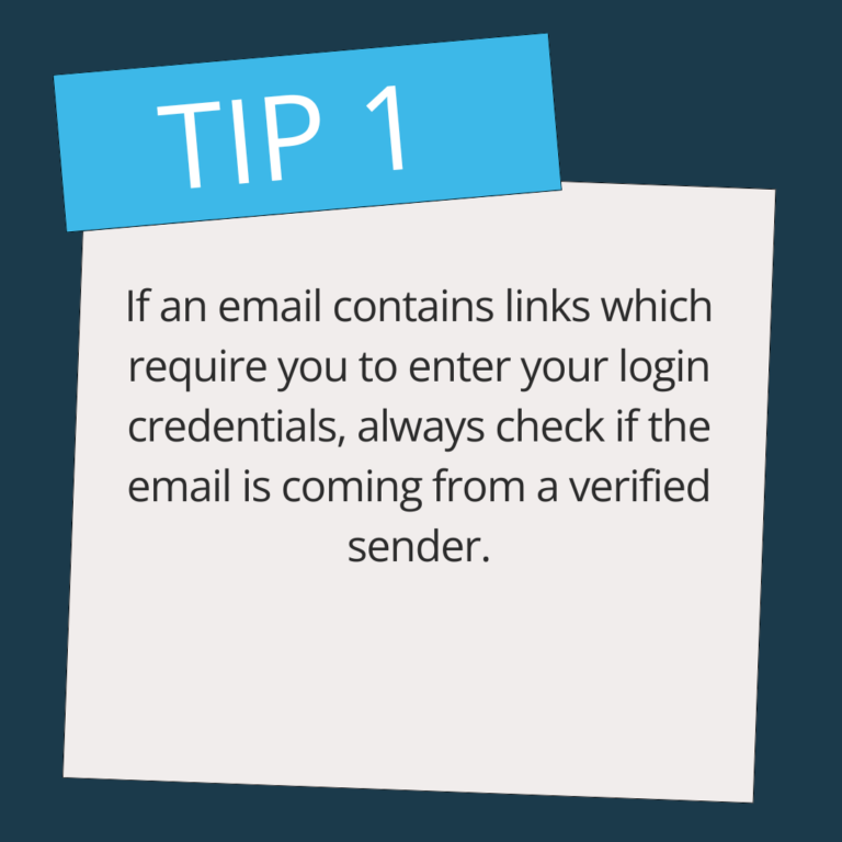 if an email contains links which require you to enter your login credentials always check if the email is coming from a verified sender